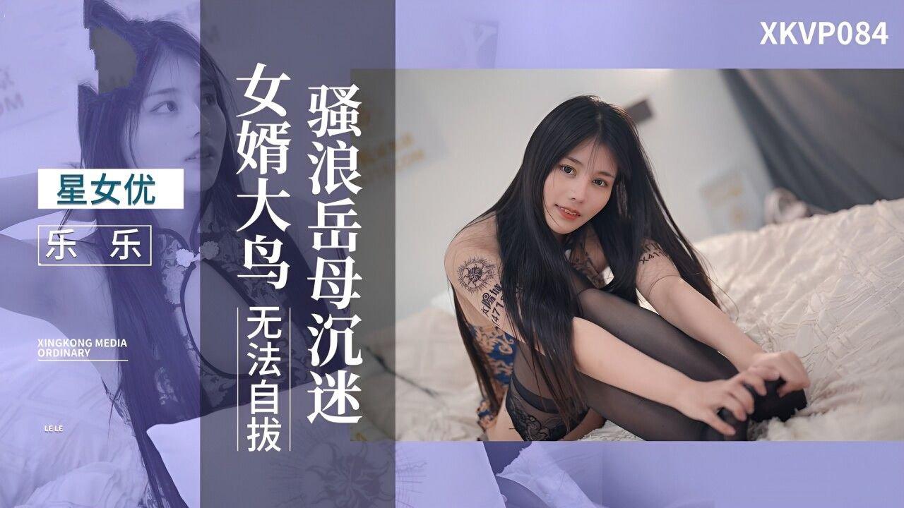 星空無限傳媒 XKVP084 騷浪嶽母沉迷 女婿大鳥無法自拔 樂樂.jpg