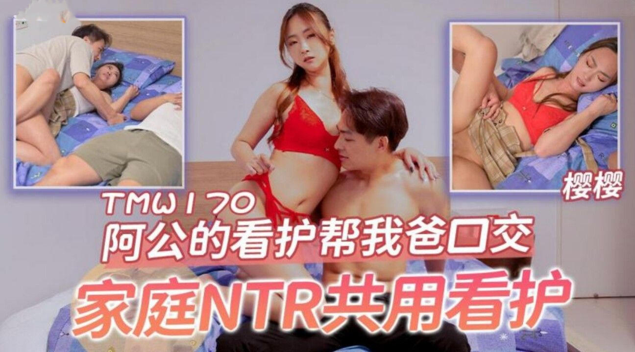 【天】TMW170阿公的风骚看护帮我爸口交主演樱樱.jpg